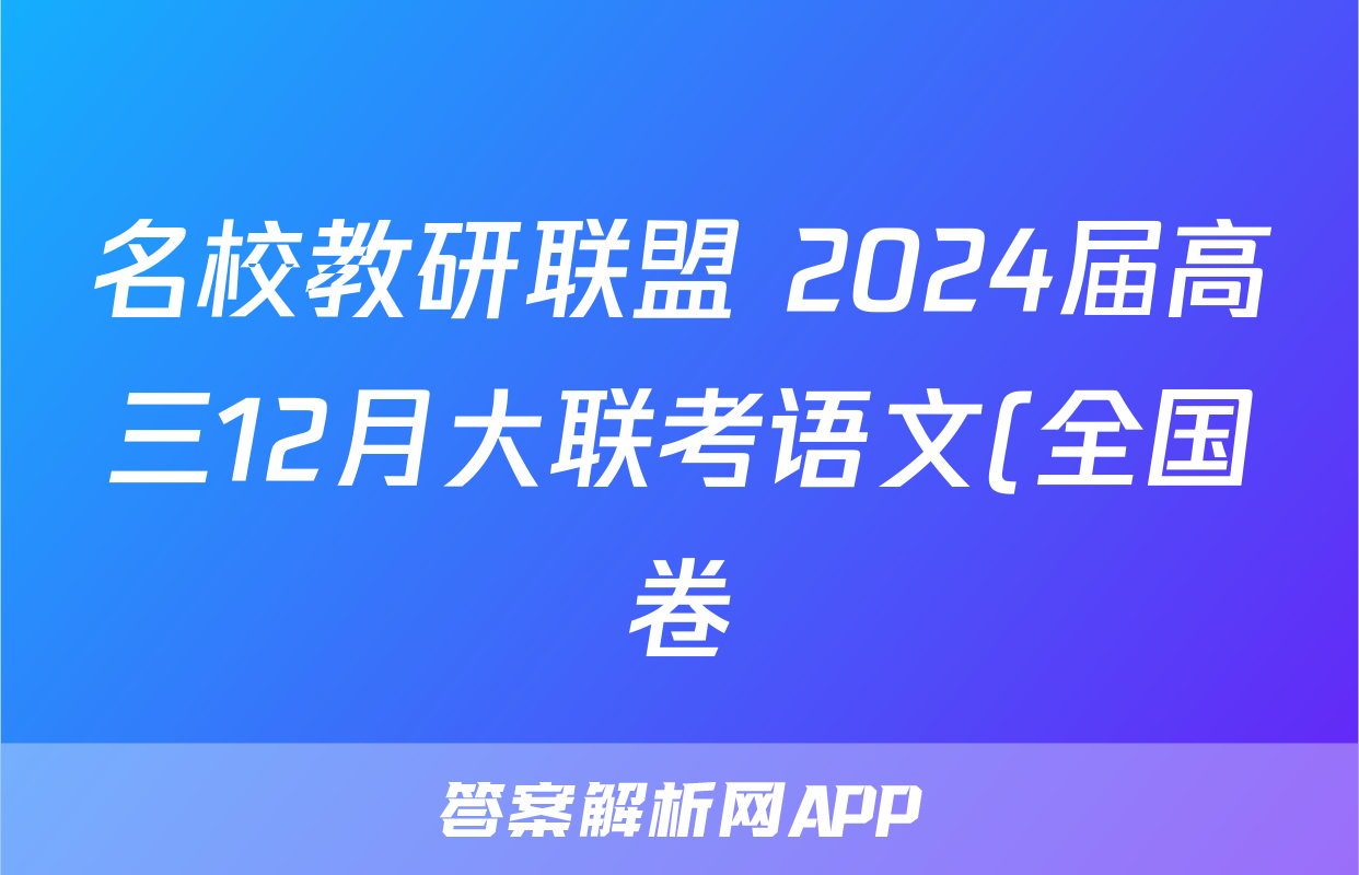 名校教研联盟 2024届高三12月大联考语文(全国卷)答案